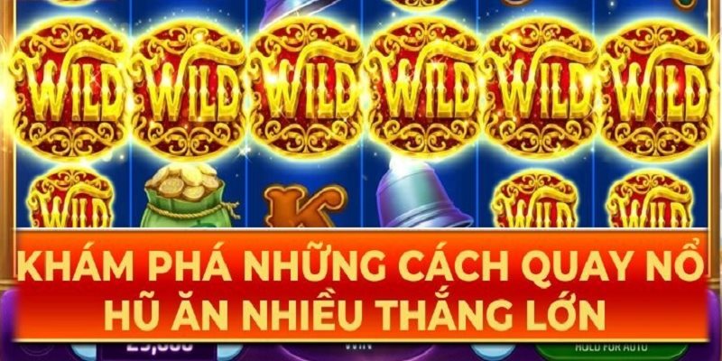 Cách quay hũ luôn nổ 2025 người chơi nên thuộc nằm lòng